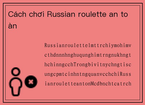 Cách chơi Russian roulette an toàn