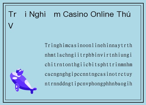 Trải Nghiệm Casino Online Thú Vị