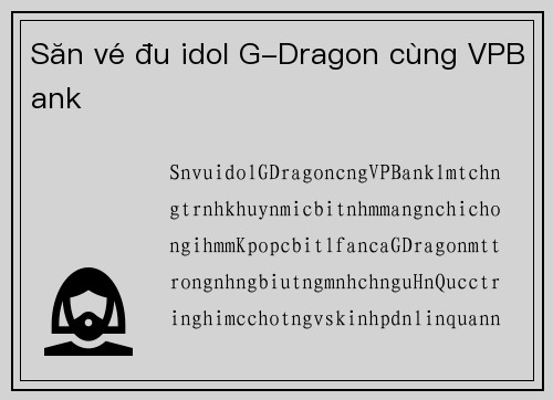 Săn vé đu idol G-Dragon cùng VPBank